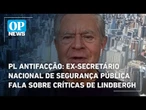 Ex-secretário nacional de Segurança Pública fala sobre críticas de Lindbergh Farias ao PL Antifacção