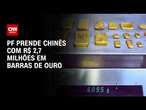 PF prende chinês com R$ 2,7 milhões em barra de ouro | BASTIDORES CNN