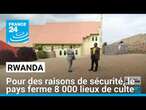 Pour des raisons de sécurité, le Rwanda ferme 8 000 lieux de culte • FRANCE 24