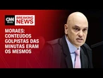 Julgamento: Moraes afirma que conteúdos golpistas das minutas eram os mesmos | BASTIDORES CNN