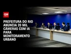 Rio de Janeiro terá 20 mil câmeras com IA para monitoramento urbano | CNN NOVO DIA