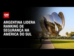 Argentina é o país mais seguro da América do Sul, diz pesquisa | CNN 360º