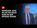 Voto de Fux foi muito além do que defesas pediam, avalia advogado criminalista | LIVE CNN