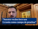 Zelenski: "Nuestro vecino loco usa Ucrania como campo de pruebas"
