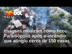 Incêndio em Paraisópolis: veja imagens da destruição após fogo atingir cerca de 60 casas