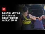 Policial vestida de "cena de crime" prende ladrão em SP | CNN ARENA