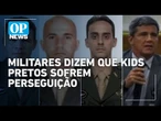 Militares réus no STF dizem que grupo "Kids Pretos" sofrem perseguição | O POVO News