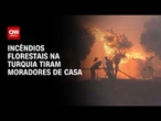 Calor extremo: Incêndios florestais na Turquia tiram moradores de casa | LIVE CNN