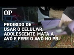 Adolescente mata avó e fere avô no PR, após ser proibido de usar o celular