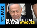 ISRAEL | Netanyahu sobre Hamás: "Es necesario completar los objetivos en Gaza" | EL PAÍS