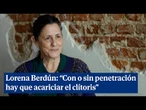 Lorena Berdún: "Con o sin penetración hay que acariciar el clítoris"
