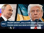 UKRAINE-KRIEG: Kreml blockiert - Trump sicher: Nur er kann mit Putin eine Friedenslösung finden