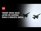 Sem sinal de trégua, Trump vai enviar mais jatos de guerra ao Oriente Médio | BASTIDORES CNN