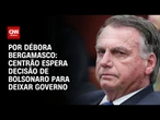 Centrão espera decisão de Bolsonaro para deixar governo | CNN 360º