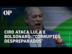 Ciro chama Lula e Bolsonaro de “corruptos despreparados” e lembra eleição de 2022: “Dolorido demais”