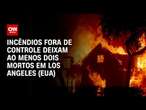 Incêndios fora de controle deixam ao menos dois mortos em Los Angeles (EUA) | BASTIDORES CNN