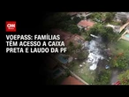 Acidente Voepass: famílias têm acesso a caixa preta e laudo pericial da PF | CNN NOVO DIA