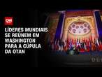 Líderes mundiais se reúnem em Washington para a cúpula da Otan | LIVE CNN