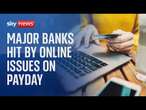 Payday chaos as major UK banks report technical issues