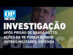 Após prisão de Braga Netto, ações da PF podem atingir outros militares; entenda | O POVO NEWS