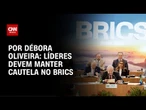 Análise: Líderes devem manter cautela no Brics | LIVE CNN