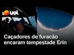Caçadores de furacões encaram a tempestade Erin e filmam o interior do 'olho' do furacão; vídeo