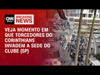 Corinthians: Torcidas organizadas invadem sede do clube | CNN 360º