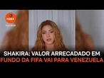 Valor arrecadado em Fundo da Fifa vai para Venezuela, diz Shakira