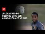 Julgamento de Robinho deve ser adiado por até 90 dias | CNN PRIME TIME