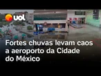 Chuvas no México: temporal deixa aeroporto inundado e passageiros ficam retidos; veja vídeos