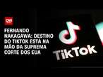 Fernando Nakagawa: Destino do TikTok está na mão da Suprema Corte dos EUA | BASTIDORES CNN