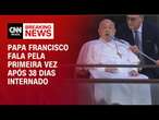 Veja a primeira aparição do papa Francisco após 38 dias internado | AGORA CNN