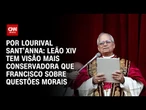 Análise: Leão XIV tem visão mais conservadora que Francisco sobre questões morais | CNN PRIME TIME