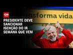 Imposto de Renda: Lula deve sancionar isenção ao retornar da COP30 | CNN 360°