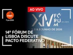 Ao vivo: 14º Fórum de Lisboa discute pacto federativo