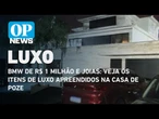 BMW de R$ 1 milhão e joias: veja os itens de luxo apreendidos na casa de Poze| O POVO News