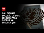 Reunião da ONU discute a solução de dois Estados para Israel e Palestina | AGORA CNN