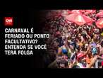 Carnaval é feriado ou ponto facultativo? Entenda se você terá folga | Bastidores CNN