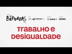 BÁRBARAS | Trabalho e Desigualdade