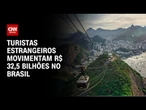 Turistas estrangeiros movimentam R$ 32,5 bilhões na economia brasileira | AGORA CNN