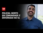 Policial da tropa de elite morto na Cidade de Deus é enterrado nesta terça (20) | CNN NOVO DIA
