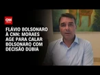 Flávio à CNN: Moraes toma decisão dúbia para calar Bolsonaro | BASTIDORES CNN