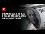 Dólar recua a R$ 5,45 e bolsa cai 0,23% após anuncio de Trump sobre tarifaço | LIVE CNN