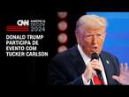 Donald Trump participa de evento com Tucker Carlson | CNN 360°