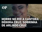 Morre no Rio a cantora Débora Cruz, sobrinha de Arlindo Cruz