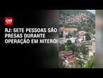 RJ: Sete pessoas são presas durante operação em Niterói | BASTIDORES CNN