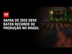 Safra 2025 deve bater recorde, com 341,9 milhões de toneladas, diz IBGE | LIVE CNN