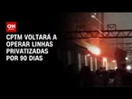 Após incêndio, CPTM voltará a operar linhas privatizadas por 90 dias | CNN NOVO DIA