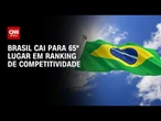 Brasil cai para 65º lugar em ranking de competitividade com 70 países; entenda | HORA H