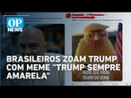 "Trump sempre amarela": Recuo no tarifaço gera memes e críticas feitos por brasileiros | OP News